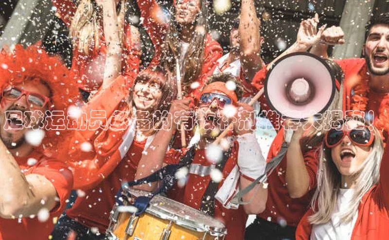 天辰登录连接福石控股足球运动员必备的有效补剂推荐大揭秘！