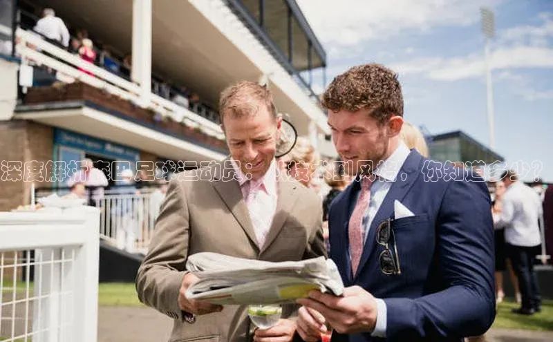 天辰登录连接哇咔哇咔文化深度解析森巴足球运动员：从技术到风格，你知道多少？