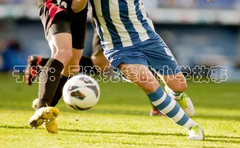 天辰平台app官方下载度小满支付于海：足球先锋的小学故事