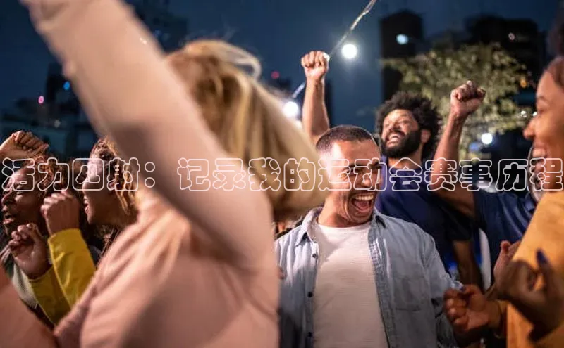 天辰平台测速登录每日互动活力四射：记录我的运动会赛事历程