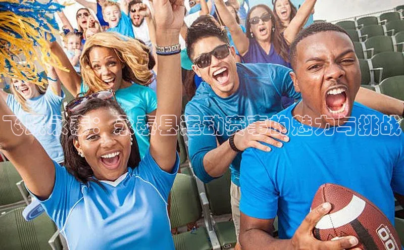 飞跃永泰：永泰县运动赛事的魅力与挑战