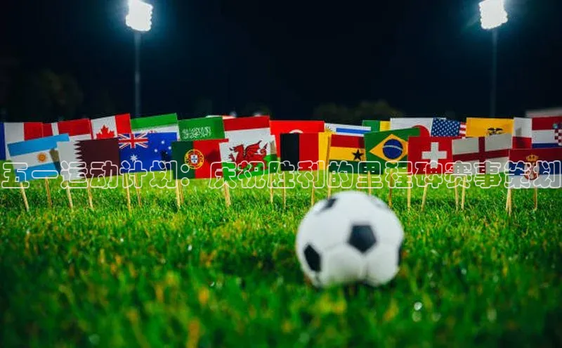 五一运动计划：庆祝胜利的里程碑赛事策划