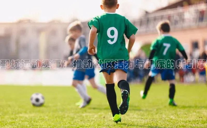 鄄城运动赛事：推动社区活力与健康的新引擎