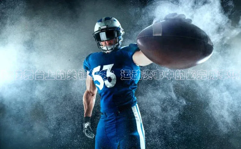 竞技舞台上的关键任务：运动赛事中的必完成事项