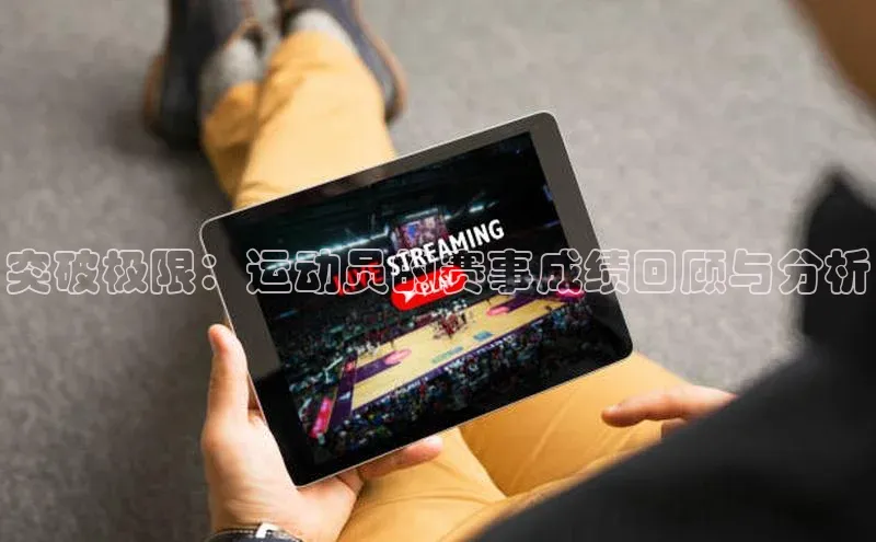 突破极限：运动员的赛事成绩回顾与分析