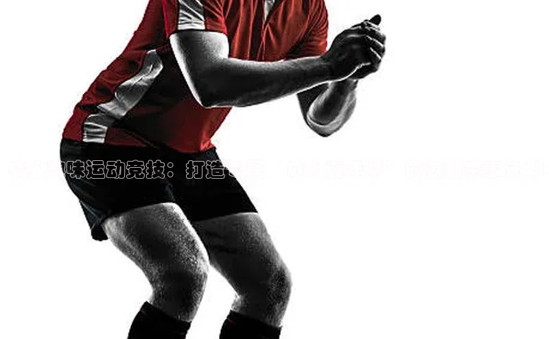 成人趣味运动竞技：打造专属‘成人嘉年华’的创新赛事计划