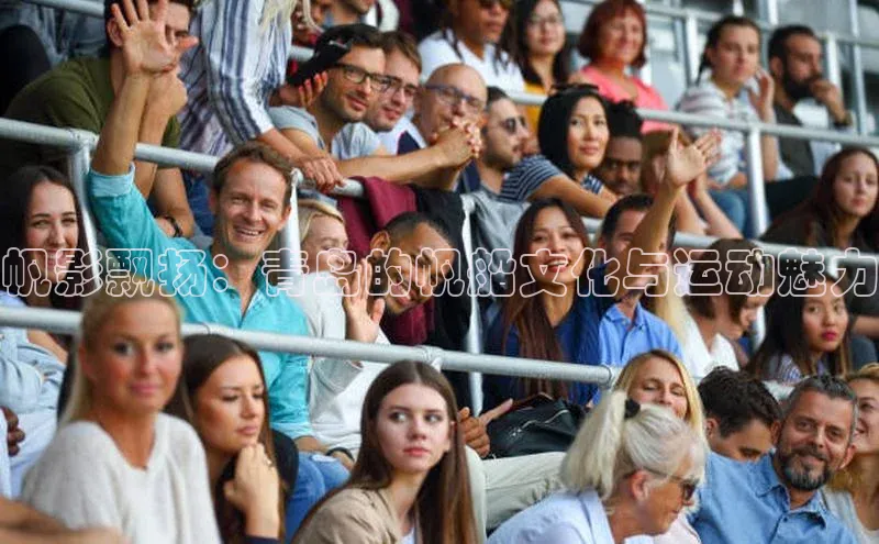 帆影飘扬：青岛的帆船文化与运动魅力