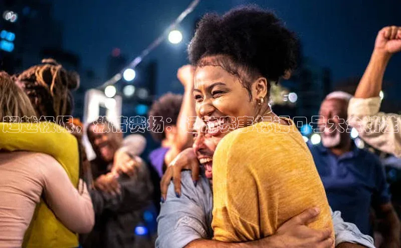 超越极限，激情赛场：运动赛事标语口号大全精选