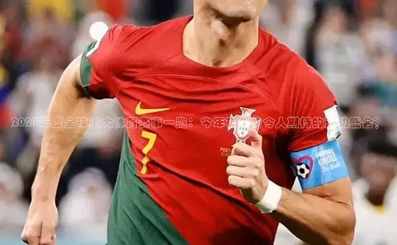 2023年度全球重大体育赛事一览：今年有哪些令人期待的运动盛会？