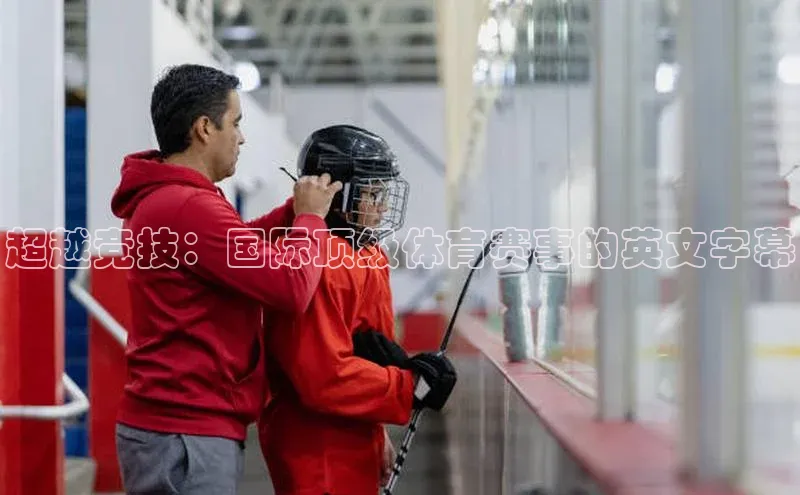 超越竞技：国际顶级体育赛事的英文字幕
