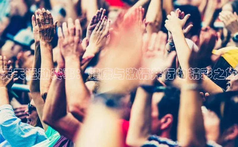 天天运动赛事：健康与激情并行的精彩之旅