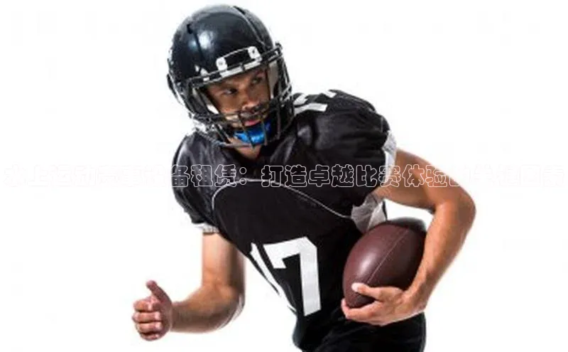 水上运动赛事设备租赁：打造卓越比赛体验的关键因素