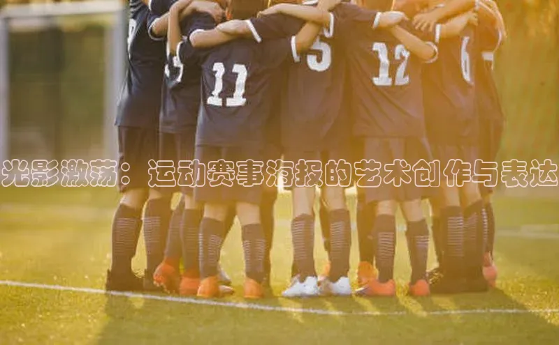 光影激荡：运动赛事海报的艺术创作与表达